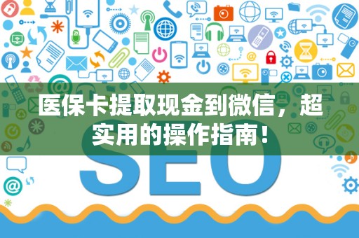 株洲医保卡提取现金到微信，超实用的操作指南！