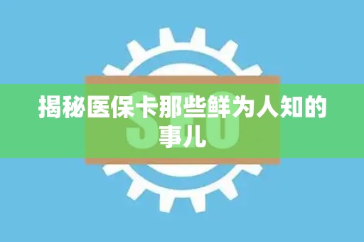 株洲揭秘医保卡那些鲜为人知的事儿