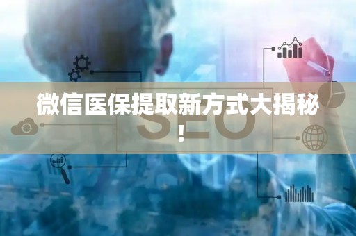 株洲微信医保提取新方式大揭秘！