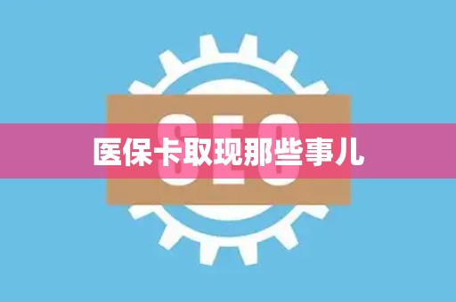 株洲医保卡取现那些事儿