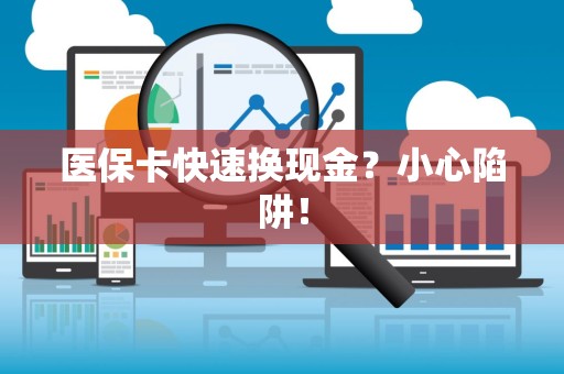 株洲医保卡快速换现金？小心陷阱！