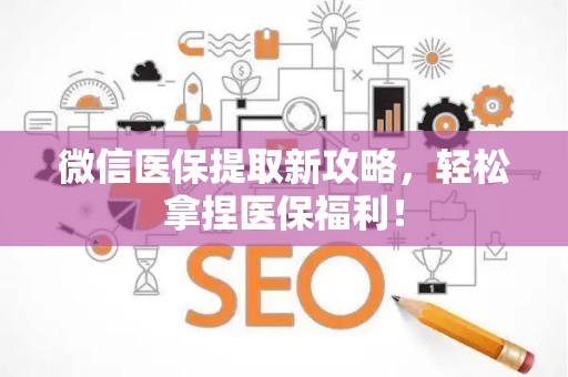 株洲微信医保提取新攻略，轻松拿捏医保福利！