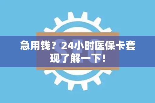 株洲急用钱？24小时医保卡套现了解一下！