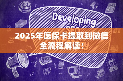 株洲2025年医保卡提取到微信全流程解读！