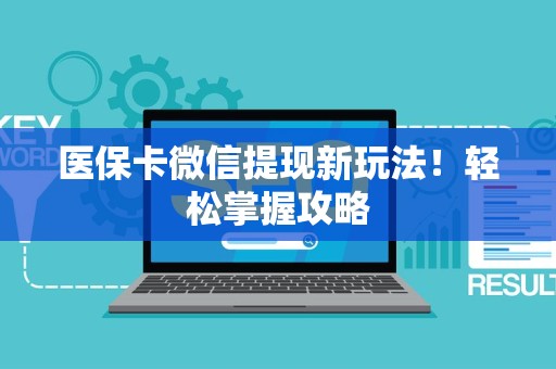 株洲医保卡微信提现新玩法！轻松掌握攻略