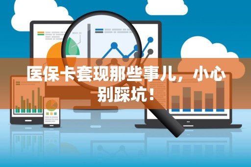株洲医保卡套现那些事儿，小心别踩坑！
