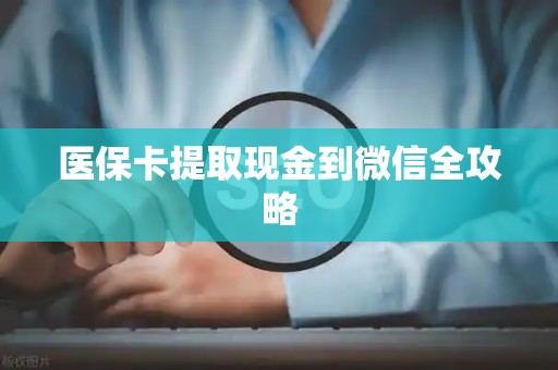 株洲医保卡提取现金到微信全攻略