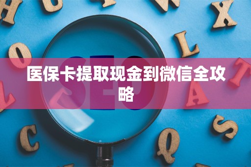 株洲医保卡提取现金到微信全攻略