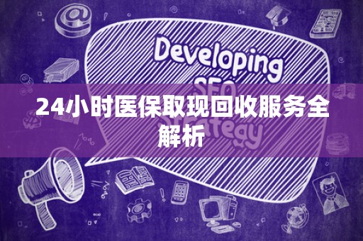 株洲24小时医保取现回收服务全解析
