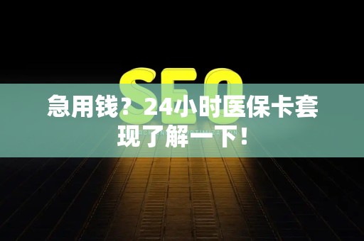 株洲急用钱？24小时医保卡套现了解一下！