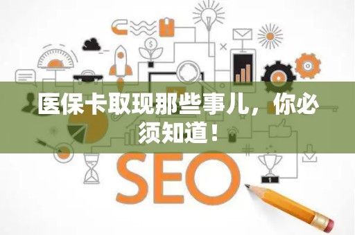 株洲医保卡取现那些事儿，你必须知道！
