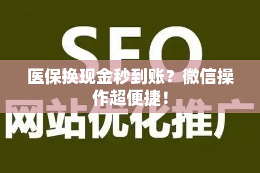 株洲医保换现金秒到账？微信操作超便捷！