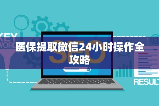 株洲医保提取微信24小时操作全攻略