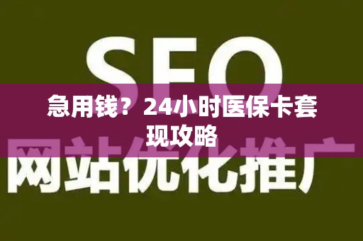 株洲急用钱？24小时医保卡套现攻略