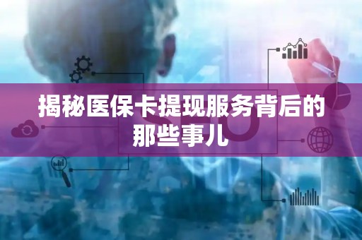 株洲揭秘医保卡提现服务背后的那些事儿